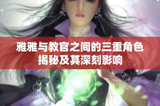 雅雅与教官之间的三重角色揭秘及其深刻影响