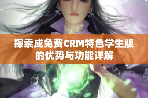 探索成免费CRM特色学生版的优势与功能详解