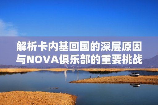 解析卡内基回国的深层原因与NOVA俱乐部的重要挑战