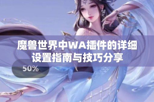 魔兽世界中WA插件的详细设置指南与技巧分享