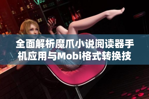 全面解析魔爪小说阅读器手机应用与Mobi格式转换技巧