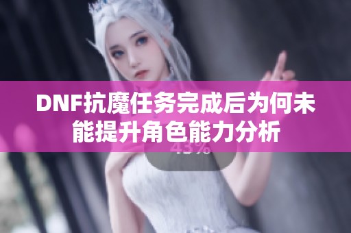 DNF抗魔任务完成后为何未能提升角色能力分析