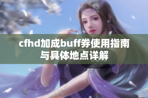 cfhd加成buff券使用指南与具体地点详解