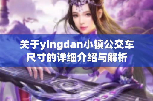 关于yingdan小镇公交车尺寸的详细介绍与解析