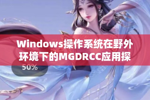 Windows操作系统在野外环境下的MGDRCC应用探讨与分析