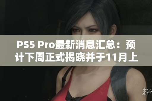 PS5 Pro最新消息汇总：预计下周正式揭晓并于11月上市