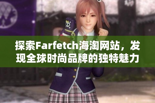 探索Farfetch海淘网站，发现全球时尚品牌的独特魅力