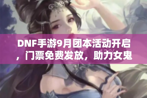 DNF手游9月团本活动开启，门票免费发放，助力女鬼剑快速成长