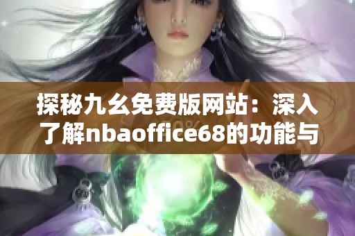 探秘九幺免费版网站：深入了解nbaoffice68的功能与体验