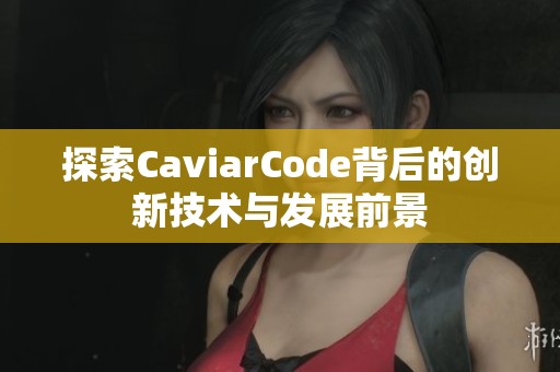 探索CaviarCode背后的创新技术与发展前景