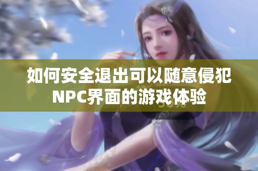 如何安全退出可以随意侵犯NPC界面的游戏体验