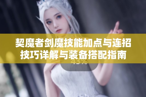 契魔者剑魔技能加点与连招技巧详解与装备搭配指南