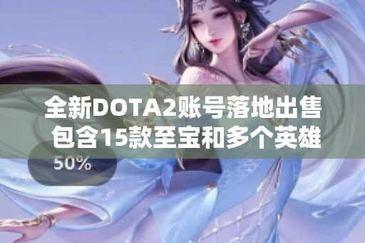 全新DOTA2账号落地出售 包含15款至宝和多个英雄皮肤