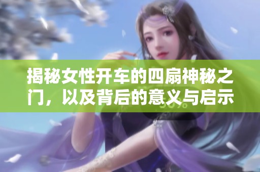 揭秘女性开车的四扇神秘之门，以及背后的意义与启示