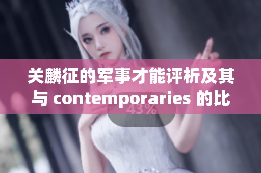 关麟征的军事才能评析及其与 contemporaries 的比较分析