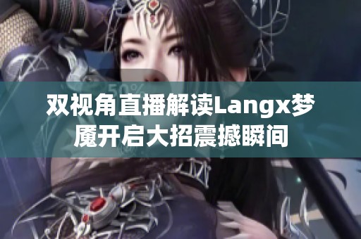 双视角直播解读Langx梦魇开启大招震撼瞬间