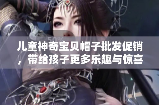 儿童神奇宝贝帽子批发促销，带给孩子更多乐趣与惊喜