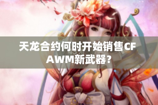 天龙合约何时开始销售CF AWM新武器？