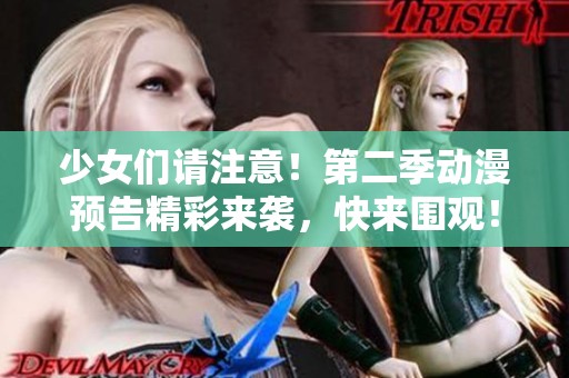 少女们请注意！第二季动漫预告精彩来袭，快来围观！