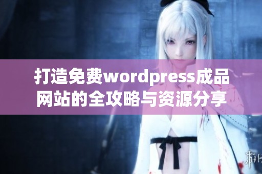 打造免费wordpress成品网站的全攻略与资源分享