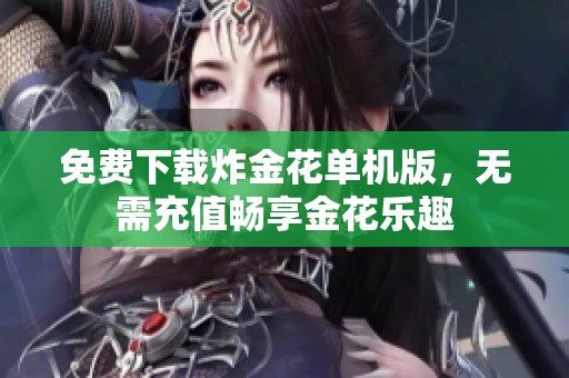 免费下载炸金花单机版，无需充值畅享金花乐趣