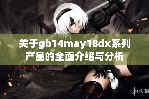 关于gb14may18dx系列产品的全面介绍与分析