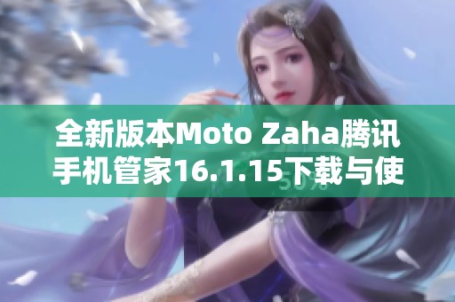 全新版本Moto Zaha腾讯手机管家16.1.15下载与使用解析