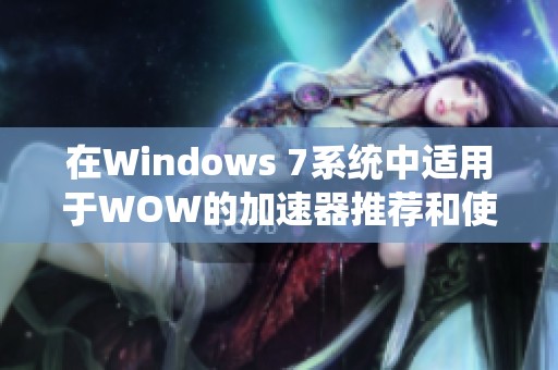 在Windows 7系统中适用于WOW的加速器推荐和使用指南