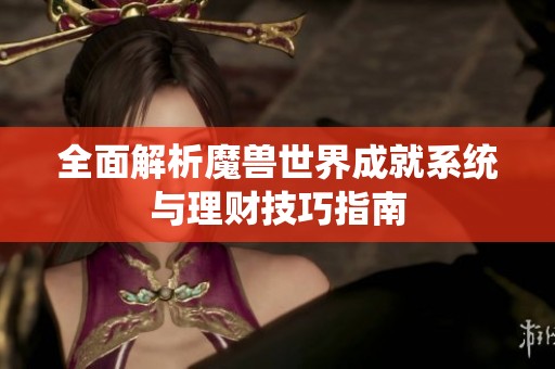 全面解析魔兽世界成就系统与理财技巧指南