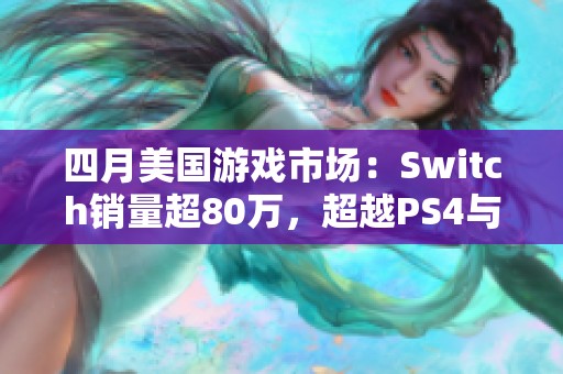 四月美国游戏市场：Switch销量超80万，超越PS4与XB1总和