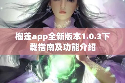 榴莲app全新版本1.0.3下载指南及功能介绍