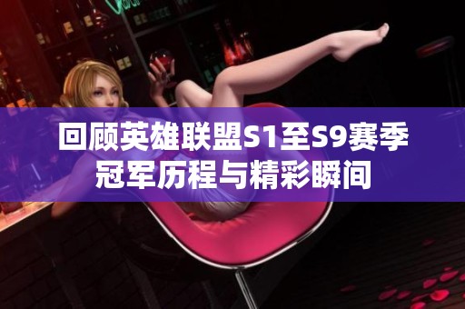 回顾英雄联盟S1至S9赛季冠军历程与精彩瞬间
