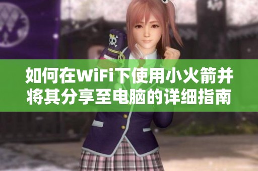 如何在WiFi下使用小火箭并将其分享至电脑的详细指南