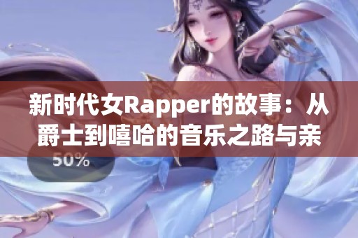 新时代女Rapper的故事：从爵士到嘻哈的音乐之路与亲情交融