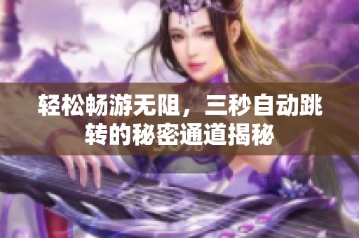 轻松畅游无阻，三秒自动跳转的秘密通道揭秘