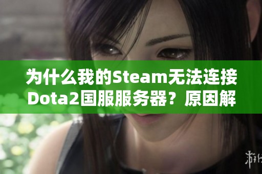 为什么我的Steam无法连接Dota2国服服务器？原因解析与解决方案