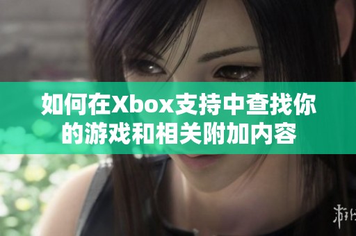 如何在Xbox支持中查找你的游戏和相关附加内容