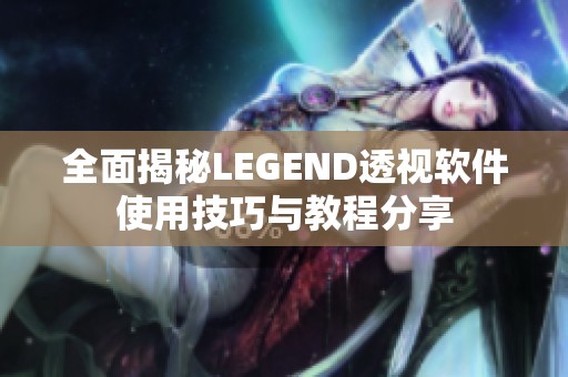 全面揭秘LEGEND透视软件使用技巧与教程分享