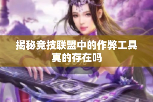 揭秘竞技联盟中的作弊工具真的存在吗