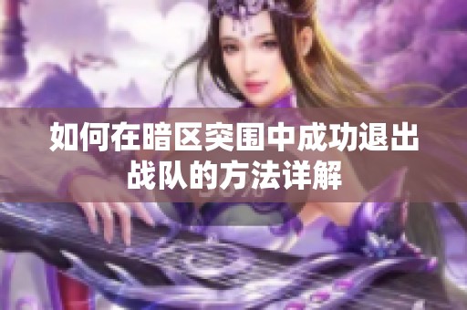 如何在暗区突围中成功退出战队的方法详解