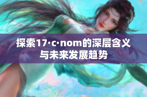 探索17·c·nom的深层含义与未来发展趋势