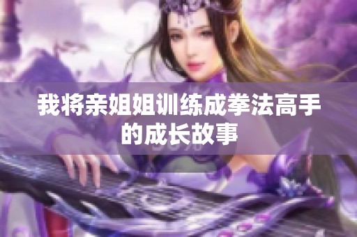 我将亲姐姐训练成拳法高手的成长故事