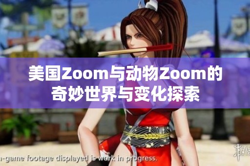 美国Zoom与动物Zoom的奇妙世界与变化探索