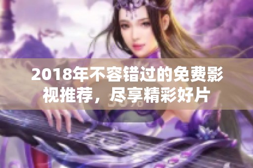 2018年不容错过的免费影视推荐，尽享精彩好片