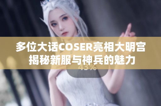 多位大话COSER亮相大明宫 揭秘新服与神兵的魅力