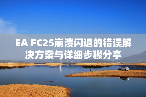 EA FC25崩溃闪退的错误解决方案与详细步骤分享