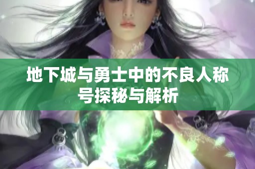 地下城与勇士中的不良人称号探秘与解析