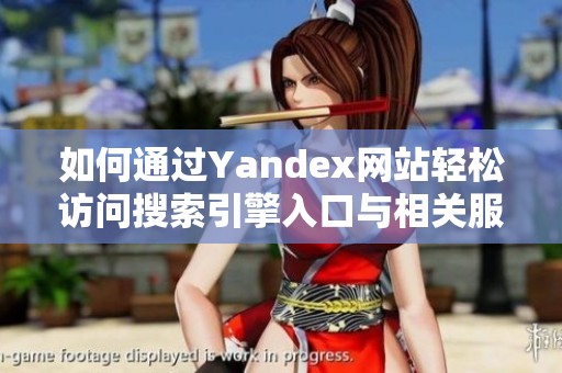 如何通过Yandex网站轻松访问搜索引擎入口与相关服务