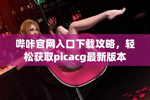 哔咔官网入口下载攻略，轻松获取picacg最新版本