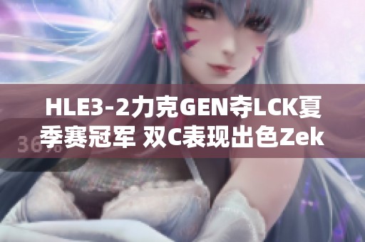 HLE3-2力克GEN夺LCK夏季赛冠军 双C表现出色Zeka状态火热